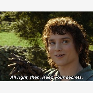 All Right Then, Keep Your Secrets    Frodo Baggins, The Lord Of The Rings  The Fellowship Of The Ring   Seigneur Anneaux Lor Frodon